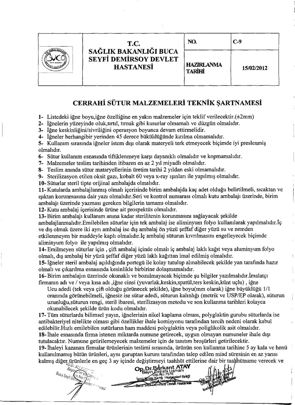 (±2mm) 2- İğnelerin yüzeyinde oluk,tırtıl, tırnak gibi kusurlar olmamalı ve düzgün olmalıdır. 3- İğne keskinliğini/sivriliğini operasyon boyunca devam ettirmelidir.