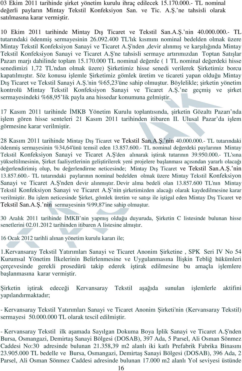 400 TL'lık kısmını nominal bedelden olmak üzere Mintay Tekstil Konfeksiyon Sanayi ve Ticaret A.Ş'nden,devir alınmış ve karşılığında Mintay Tekstil Konfeksiyon Sanayi ve Ticaret A.