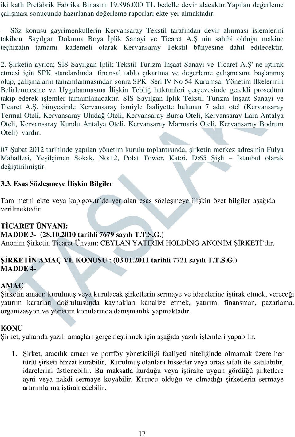 Ş nin sahibi olduğu makine teçhizatın tamamı kademeli olarak Kervansaray Tekstil bünyesine dahil edilecektir. 2. Şirketin ayrıca; SİS Sayılgan İplik Tekstil Turizm İnşaat Sanayi ve Ticaret A.