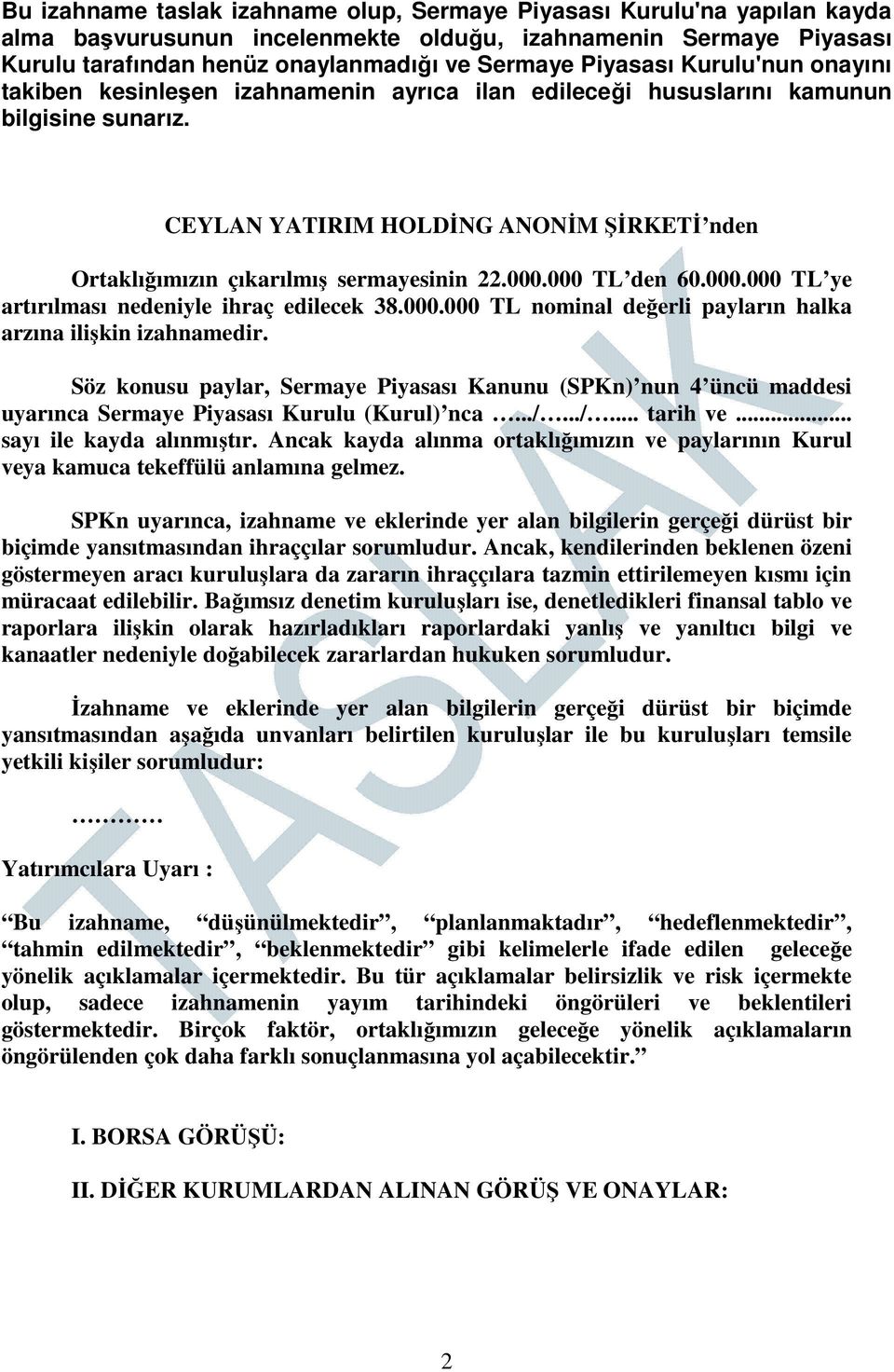 CEYLAN YATIRIM HOLDİNG ANONİM ŞİRKETİ nden Ortaklığımızın çıkarılmış sermayesinin 22.000.000 TL den 60.000.000 TL ye artırılması nedeniyle ihraç edilecek 38.000.000 TL nominal değerli payların halka arzına ilişkin izahnamedir.