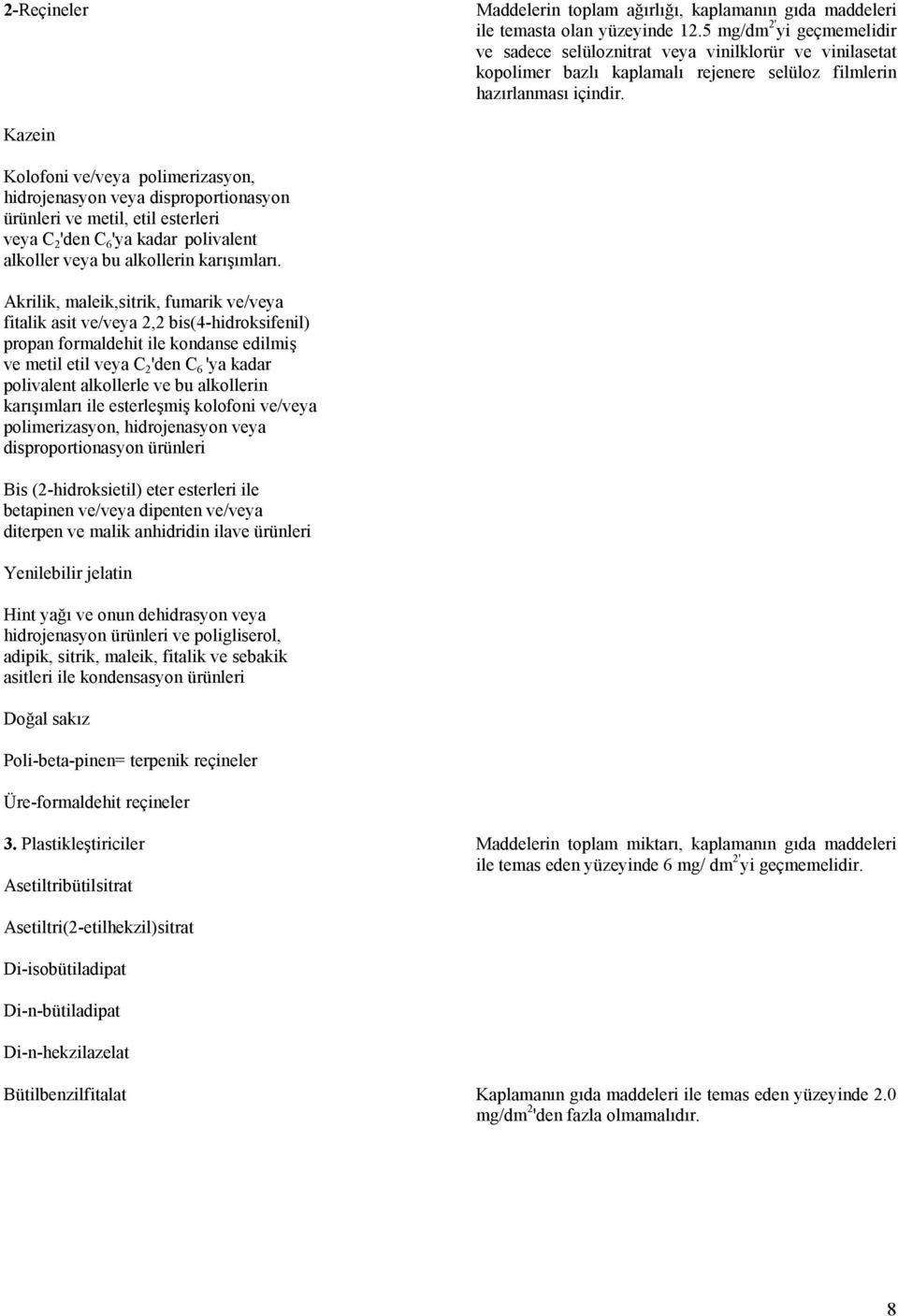 Kazein Kolofoni ve/veya polimerizasyon, hidrojenasyon veya disproportionasyon ürünleri ve metil, etil esterleri veya C 2 'den C 6 'ya kadar polivalent alkoller veya bu alkollerin karışımları.