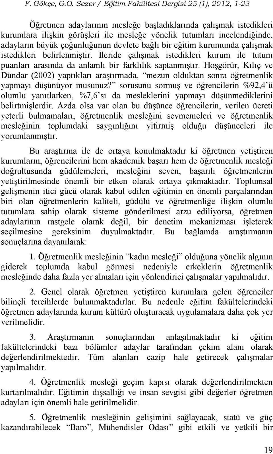 Hoşgörür, Kılıç ve Dündar (2002) yaptıkları araştırmada, mezun olduktan sonra öğretmenlik yapmayı düşünüyor musunuz?