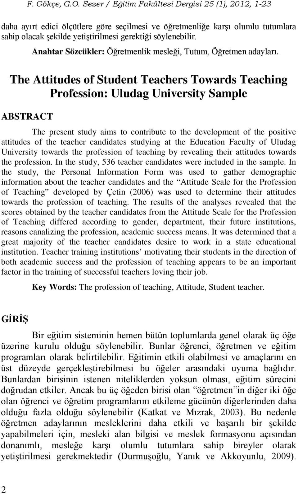 The Attitudes of Student Teachers Towards Teaching Profession: Uludag University Sample ABSTRACT The present study aims to contribute to the development of the positive attitudes of the teacher