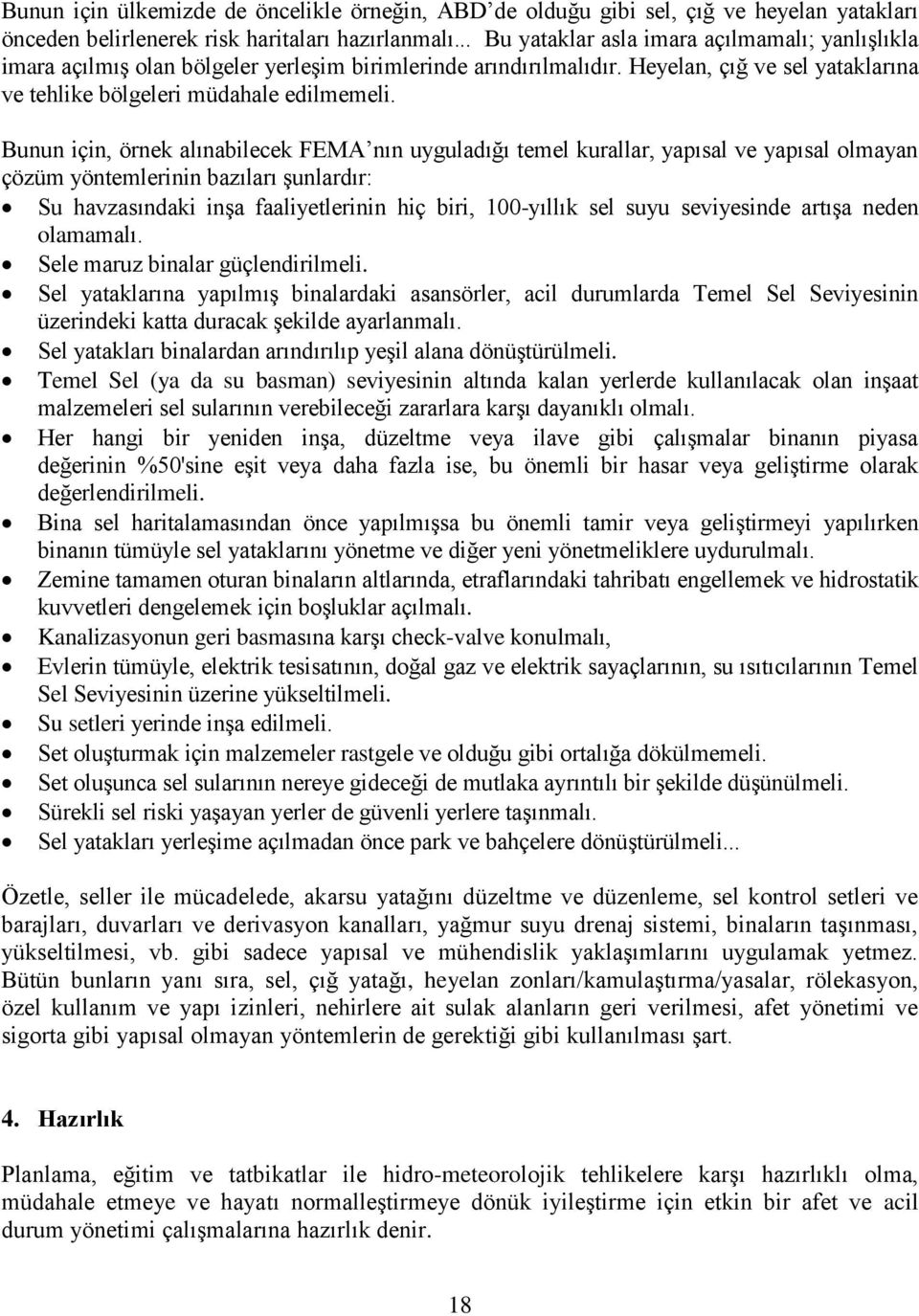 Bunun için, örnek alınabilecek FEMA nın uyguladığı temel kurallar, yapısal ve yapısal olmayan çözüm yöntemlerinin bazıları şunlardır: Su havzasındaki inşa faaliyetlerinin hiç biri, 100-yıllık sel