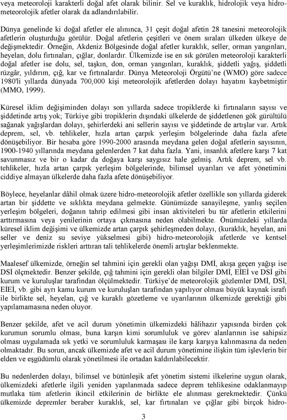 Örneğin, Akdeniz Bölgesinde doğal afetler kuraklık, seller, orman yangınları, heyelan, dolu fırtınaları, çığlar, donlardır.