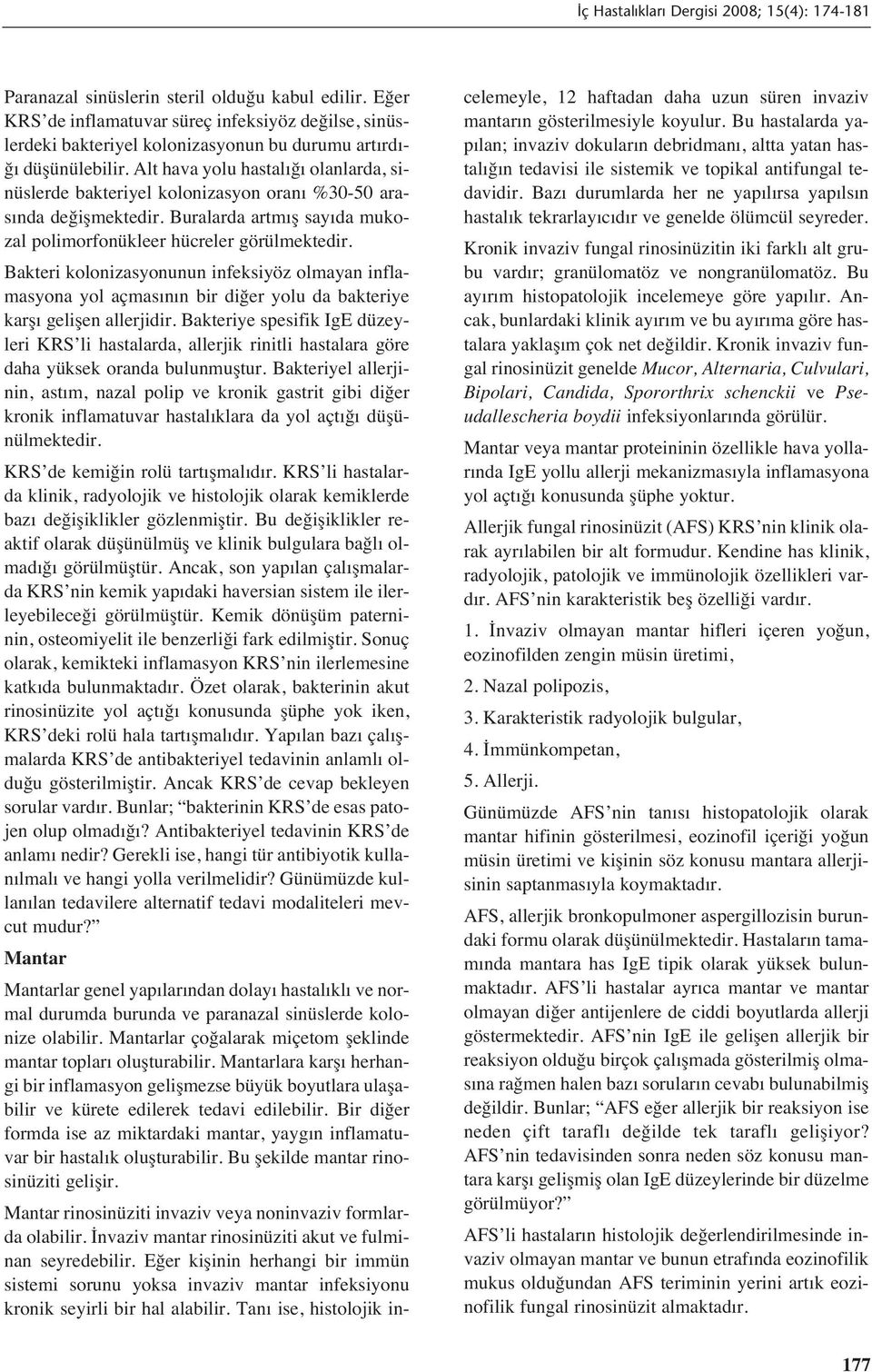 Bakteri kolonizasyonunun infeksiyöz olmayan inflamasyona yol açmas n n bir diğer yolu da bakteriye karş gelişen allerjidir.