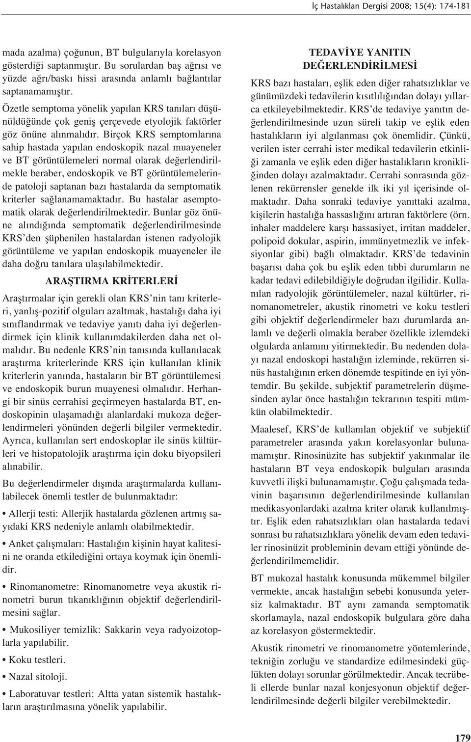 Birçok KRS semptomlar na sahip hastada yap lan endoskopik nazal muayeneler ve BT görüntülemeleri normal olarak değerlendirilmekle beraber, endoskopik ve BT görüntülemelerinde patoloji saptanan baz