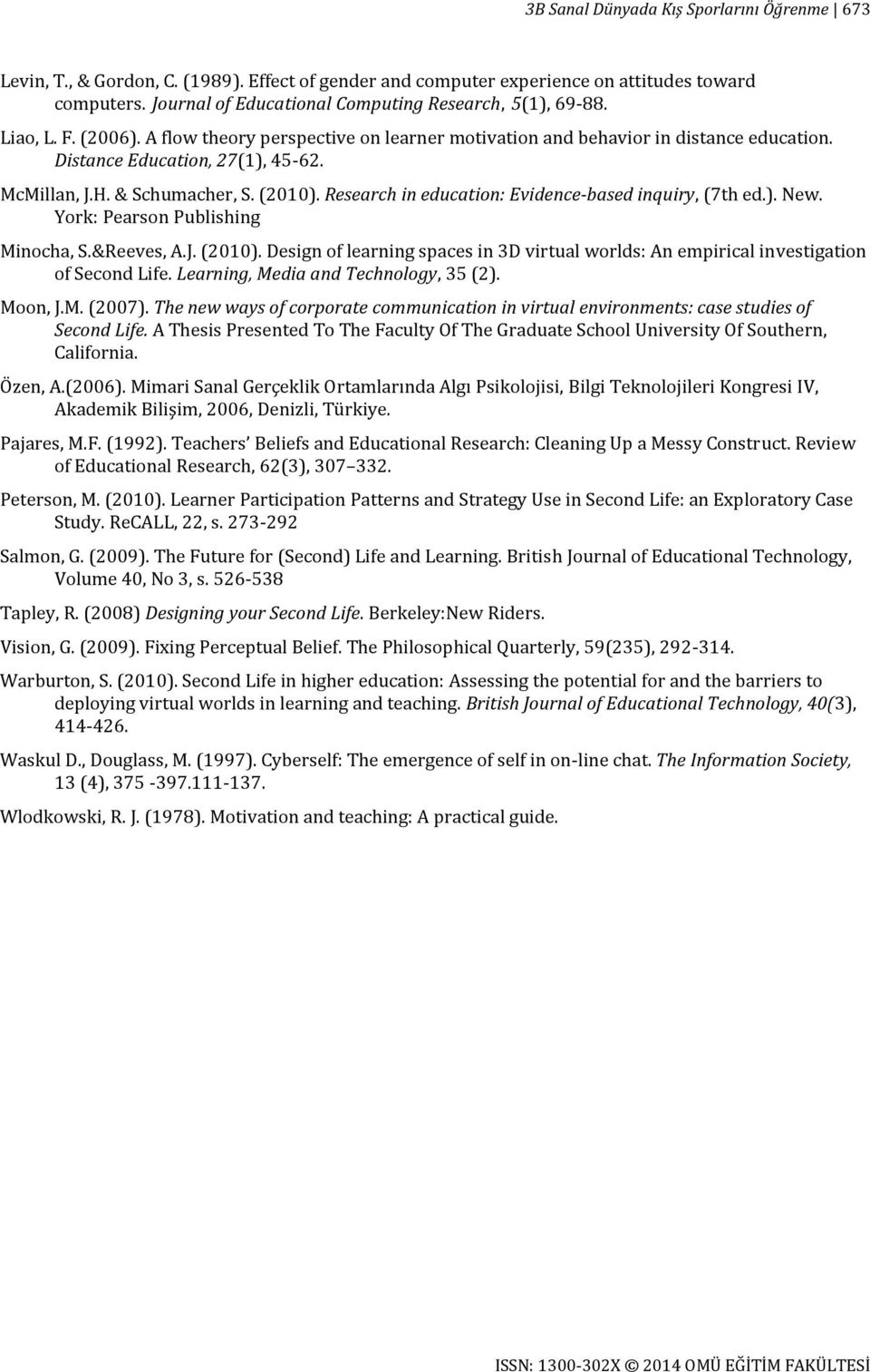 McMillan, J.H. & Schumacher, S. (2010). Research in education: Evidence-based inquiry, (7th ed.). New. York: Pearson Publishing Minocha, S.&Reeves, A.J. (2010). Design of learning spaces in 3D virtual worlds: An empirical investigation of Second Life.