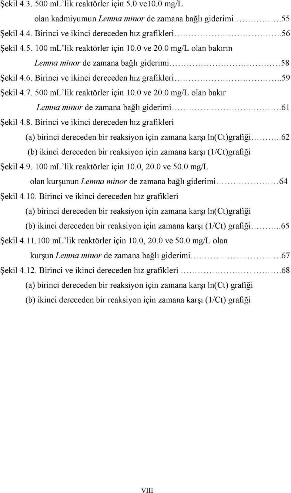 ..61 Şekil 4.8. Birinci ve ikinci dereceden hız grafikleri (a) birinci dereceden bir reaksiyon için zamana karşı ln(ct)grafiği.