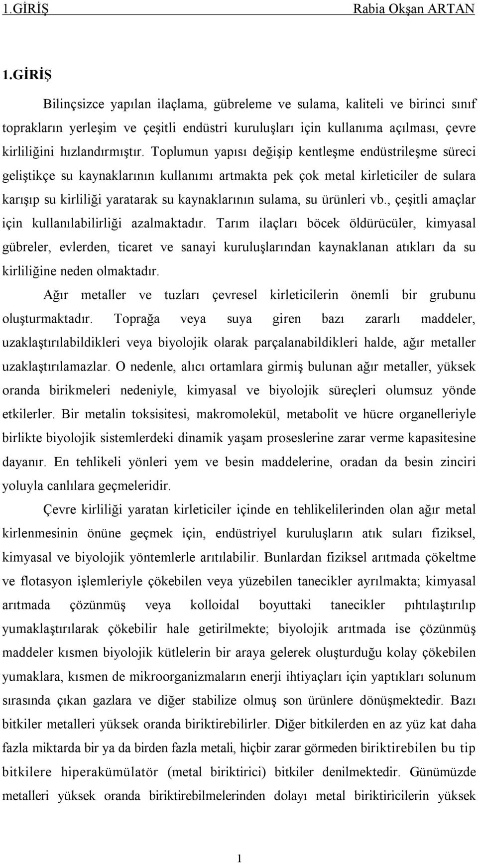 Toplumun yapısı değişip kentleşme endüstrileşme süreci geliştikçe su kaynaklarının kullanımı artmakta pek çok metal kirleticiler de sulara karışıp su kirliliği yaratarak su kaynaklarının sulama, su