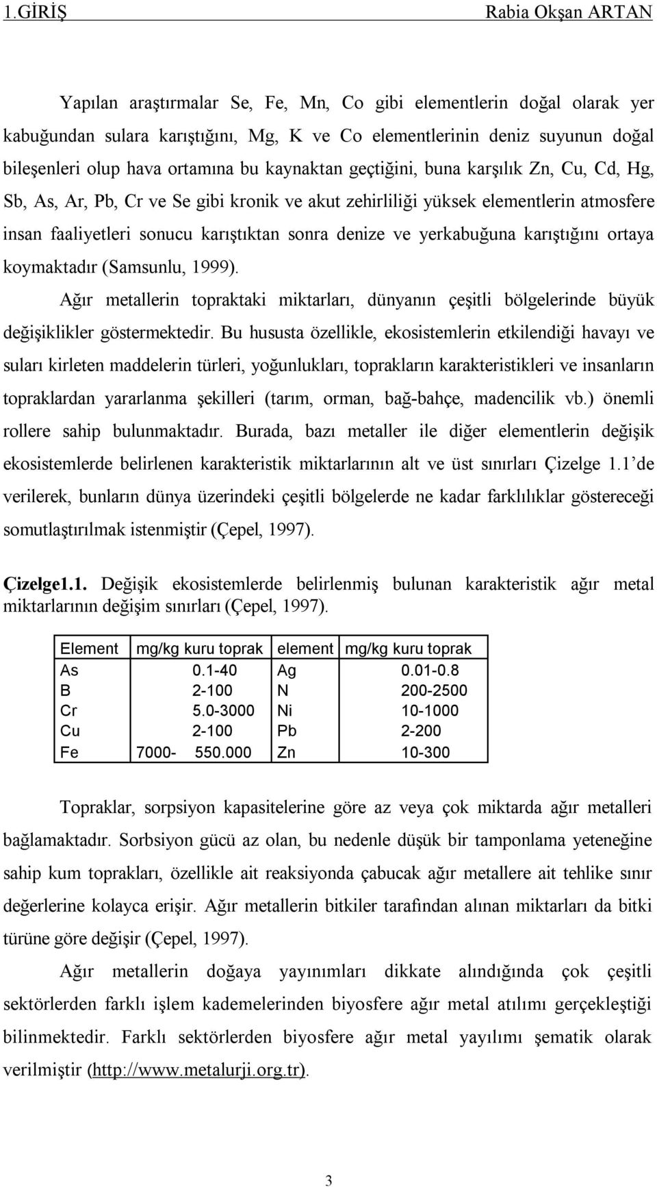 yerkabuğuna karıştığını ortaya koymaktadır (Samsunlu, 1999). Ağır metallerin topraktaki miktarları, dünyanın çeşitli bölgelerinde büyük değişiklikler göstermektedir.