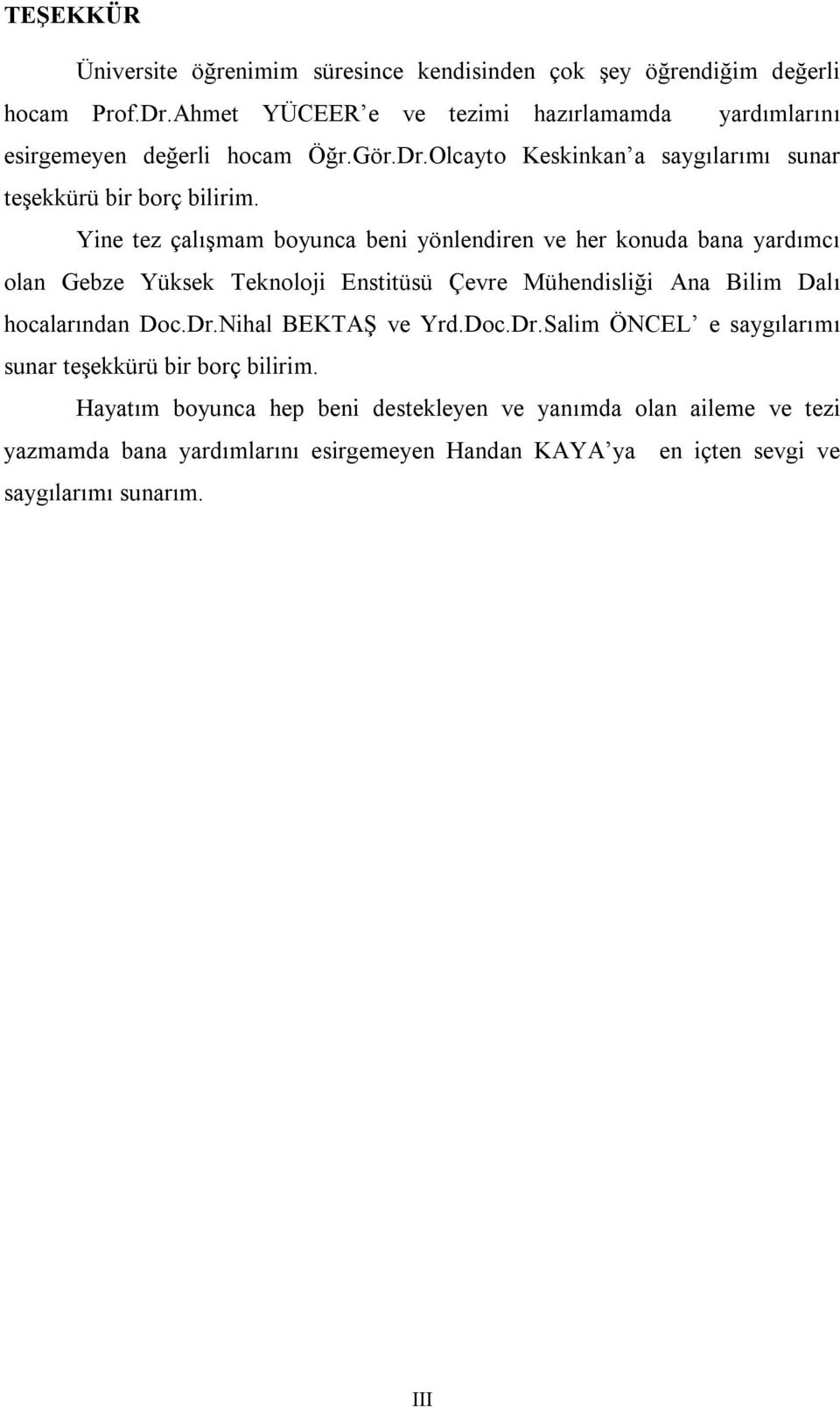 Yine tez çalışmam boyunca beni yönlendiren ve her konuda bana yardımcı olan Gebze Yüksek Teknoloji Enstitüsü Çevre Mühendisliği Ana Bilim Dalı hocalarından Doc.Dr.