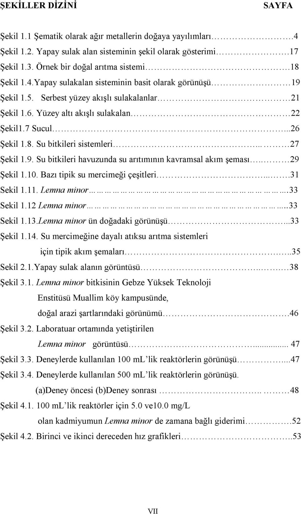 .. 27 Şekil 1.9. Su bitkileri havuzunda su arıtımının kavramsal akım şeması.. 29 Şekil 1.10. Bazı tipik su mercimeği çeşitleri....31 Sekil 1.11. Lemna minor.33 Sekil 1.12 Lemna minor..33 Sekil 1.13.