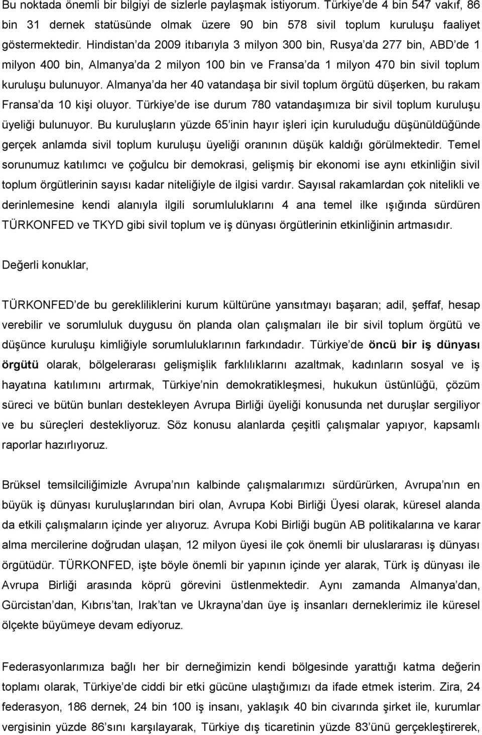 Almanya da her 40 vatandaşa bir sivil toplum örgütü düşerken, bu rakam Fransa da 10 kişi oluyor. Türkiye de ise durum 780 vatandaşımıza bir sivil toplum kuruluşu üyeliği bulunuyor.