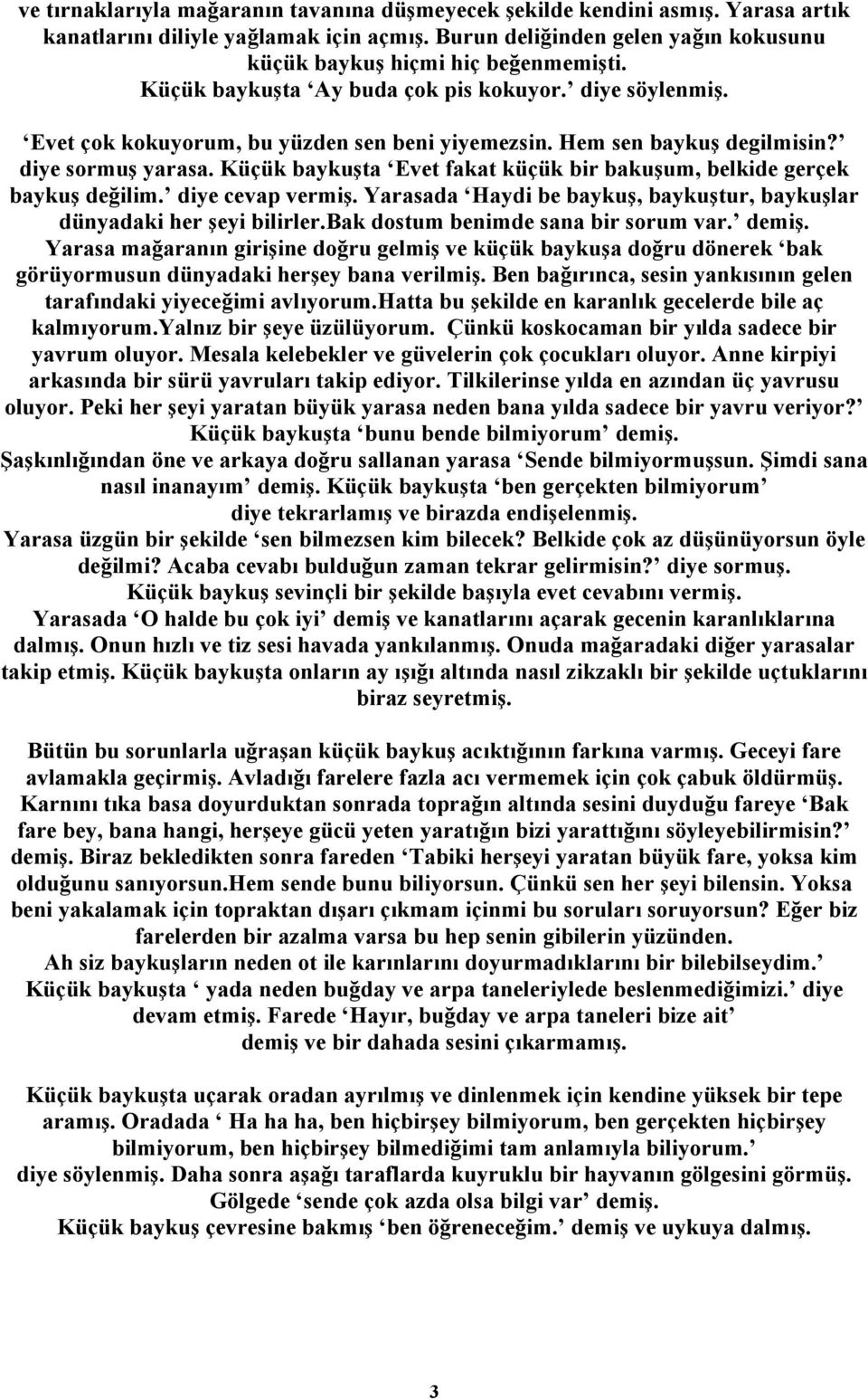 Küçük baykuşta Evet fakat küçük bir bakuşum, belkide gerçek baykuş değilim. diye cevap vermiş. Yarasada Haydi be baykuş, baykuştur, baykuşlar dünyadaki her şeyi bilirler.