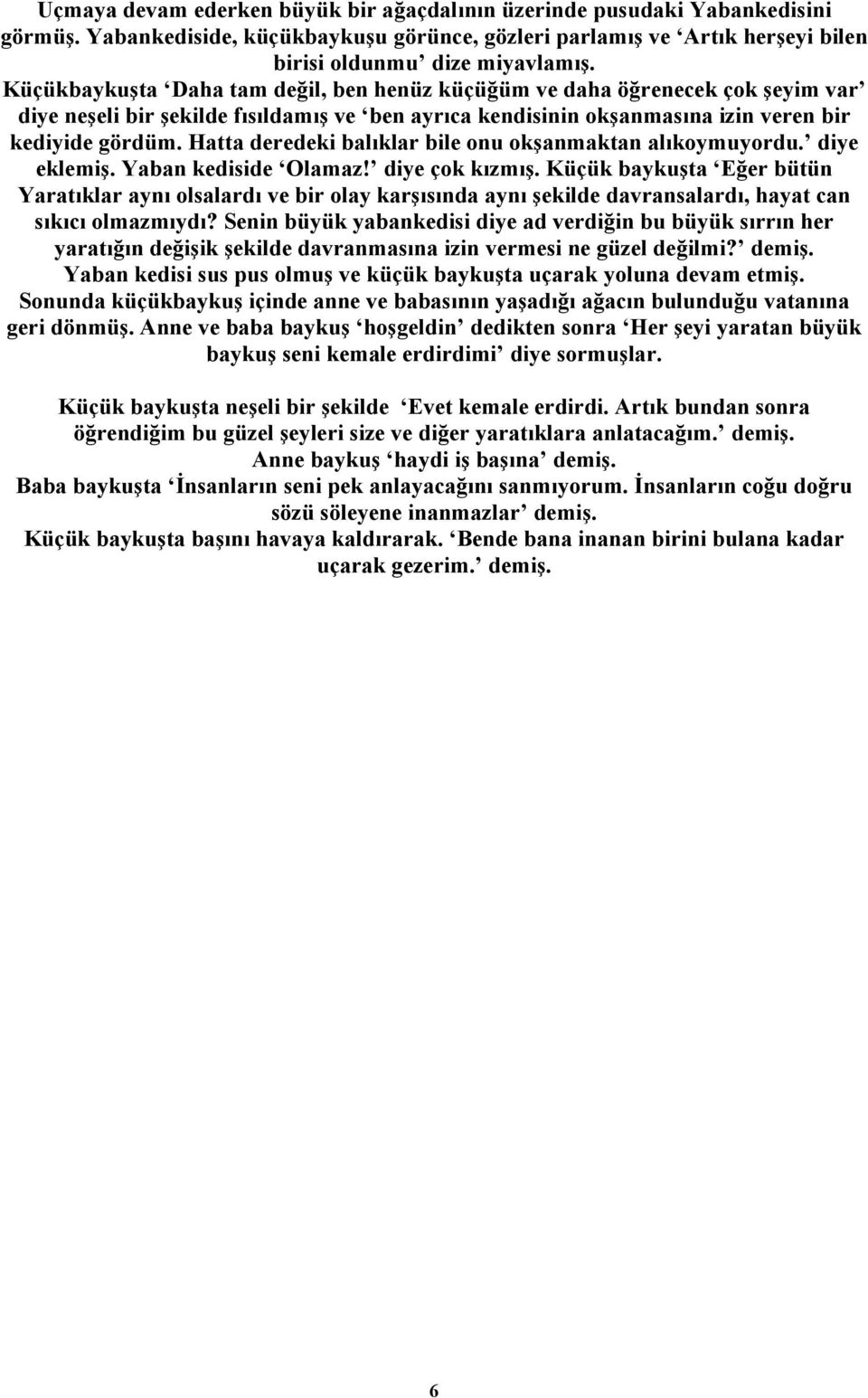 Hatta deredeki balıklar bile onu okşanmaktan alıkoymuyordu. diye eklemiş. Yaban kediside Olamaz! diye çok kızmış.