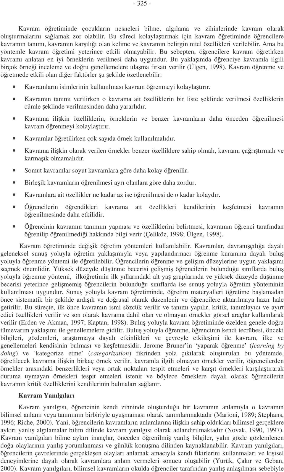 Ama bu yöntemle kavram öretimi yeterince etkili olmayabilir. Bu sebepten, örencilere kavram öretirken kavramı anlatan en iyi örneklerin verilmesi daha uygundur.