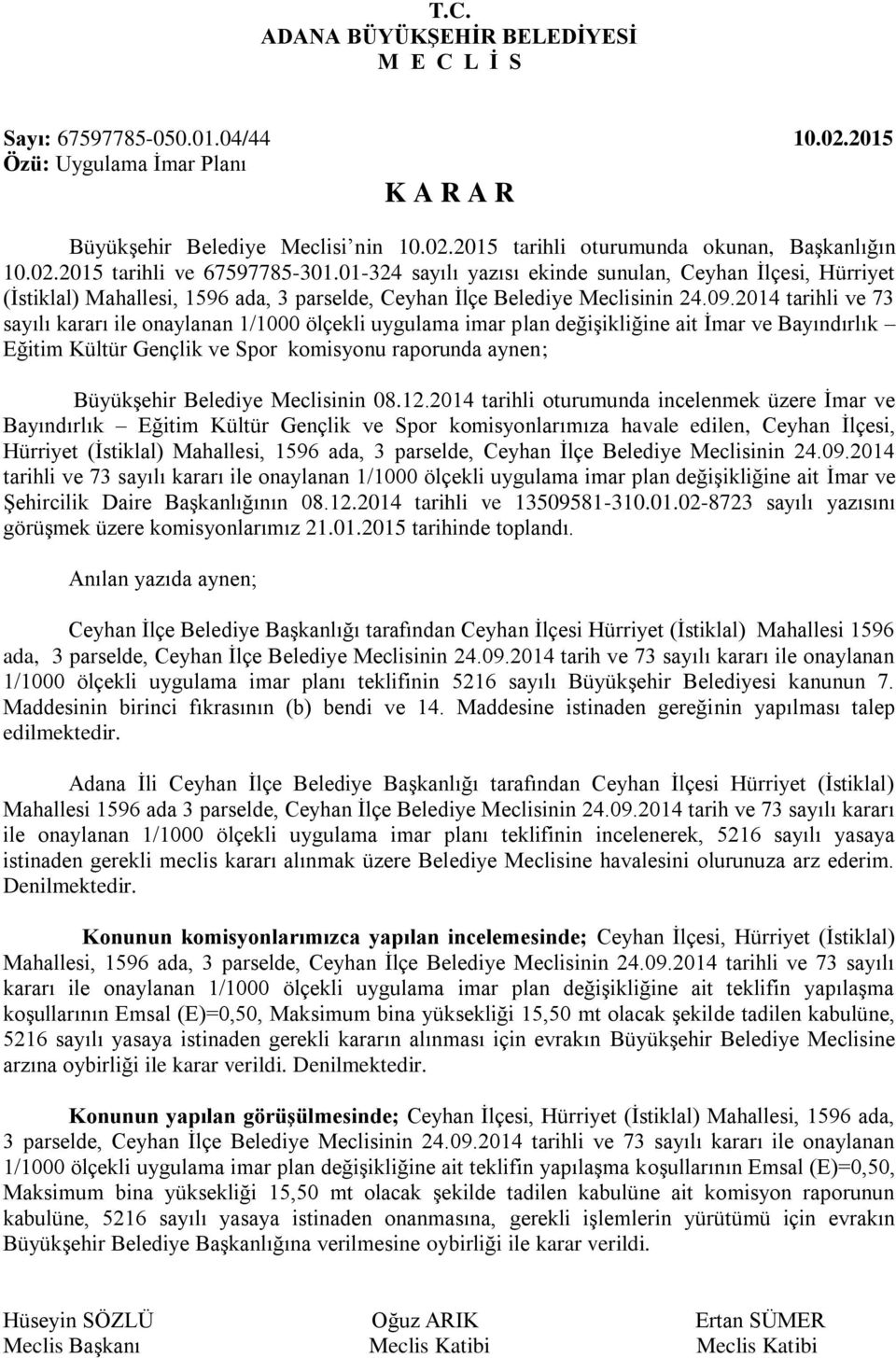 2014 tarihli ve 73 sayılı kararı ile onaylanan 1/1000 ölçekli uygulama imar plan değiģikliğine ait Ġmar ve Bayındırlık Eğitim Kültür Gençlik ve Spor komisyonu raporunda aynen; BüyükĢehir Belediye