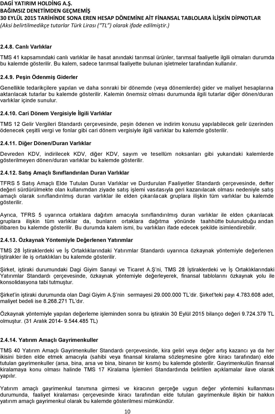 Peşin Ödenmiş Giderler Genellikle tedarikçilere yapılan ve daha sonraki bir dönemde (veya dönemlerde) gider ve maliyet hesaplarına aktarılacak tutarlar bu kalemde gösterilir.