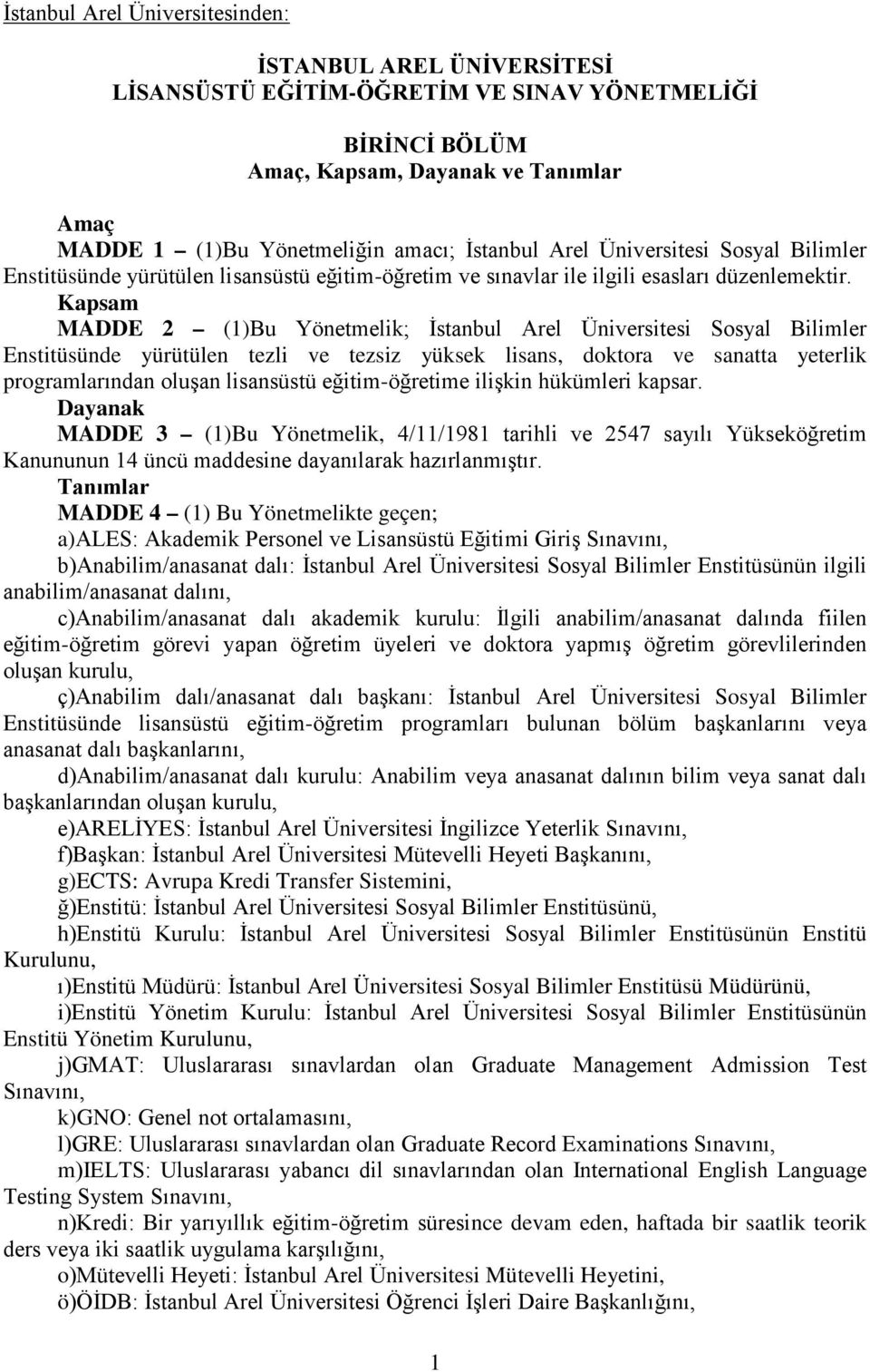 Kapsam MADDE 2 (1)Bu Yönetmelik; İstanbul Arel Üniversitesi Sosyal Bilimler Enstitüsünde yürütülen tezli ve tezsiz yüksek lisans, doktora ve sanatta yeterlik programlarından oluşan lisansüstü