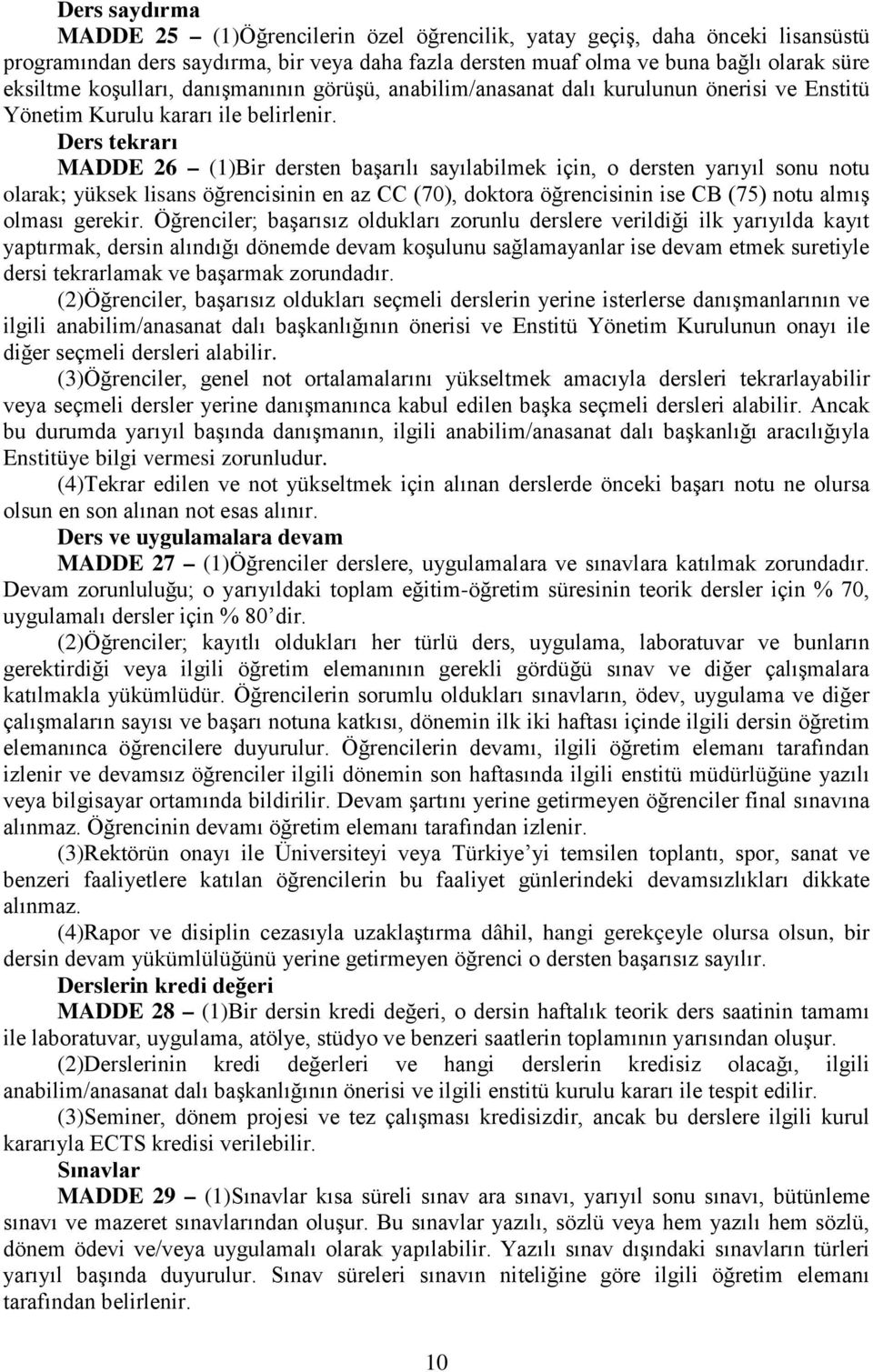 Ders tekrarı MADDE 26 (1)Bir dersten başarılı sayılabilmek için, o dersten yarıyıl sonu notu olarak; yüksek lisans öğrencisinin en az CC (70), doktora öğrencisinin ise CB (75) notu almış olması