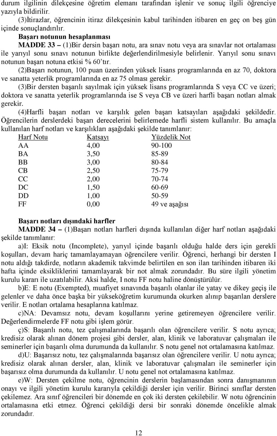 Başarı notunun hesaplanması MADDE 33 (1)Bir dersin başarı notu, ara sınav notu veya ara sınavlar not ortalaması ile yarıyıl sonu sınavı notunun birlikte değerlendirilmesiyle belirlenir.