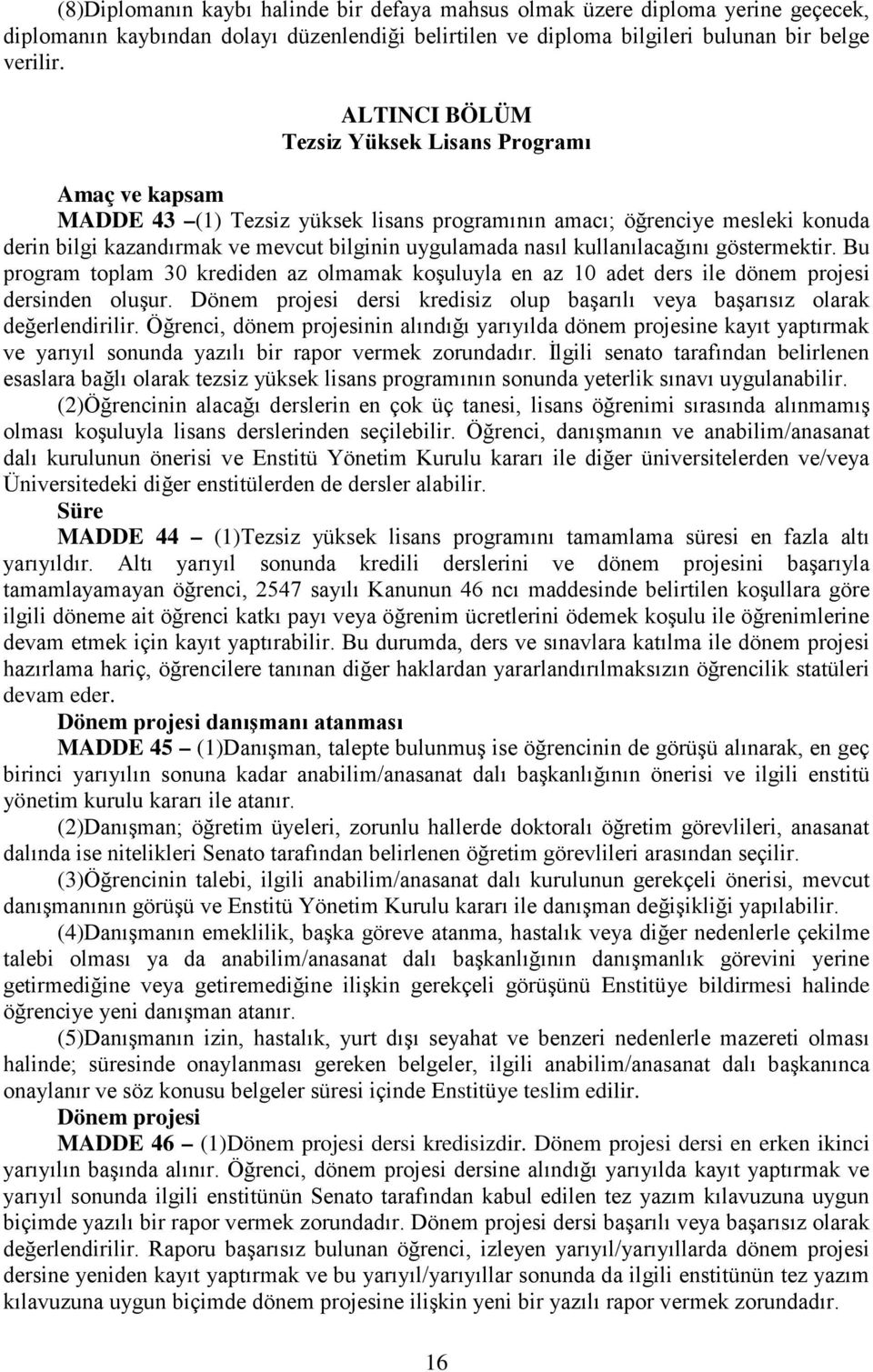 kullanılacağını göstermektir. Bu program toplam 30 krediden az olmamak koşuluyla en az 10 adet ders ile dönem projesi dersinden oluşur.