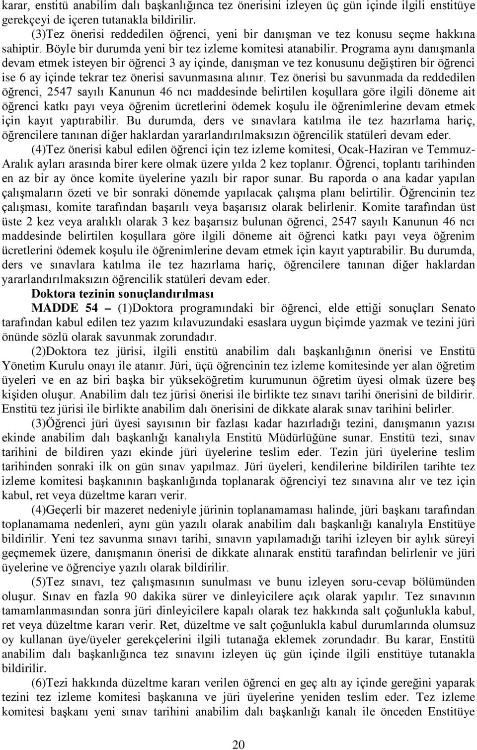 Programa aynı danışmanla devam etmek isteyen bir öğrenci 3 ay içinde, danışman ve tez konusunu değiştiren bir öğrenci ise 6 ay içinde tekrar tez önerisi savunmasına alınır.