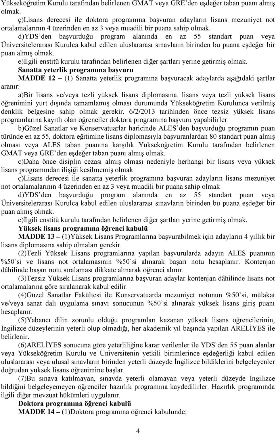 d)yds den başvurduğu program alanında en az 55 standart puan veya Üniversitelerarası Kurulca kabul edilen uluslararası sınavların birinden bu puana eşdeğer bir puan almış olmak.