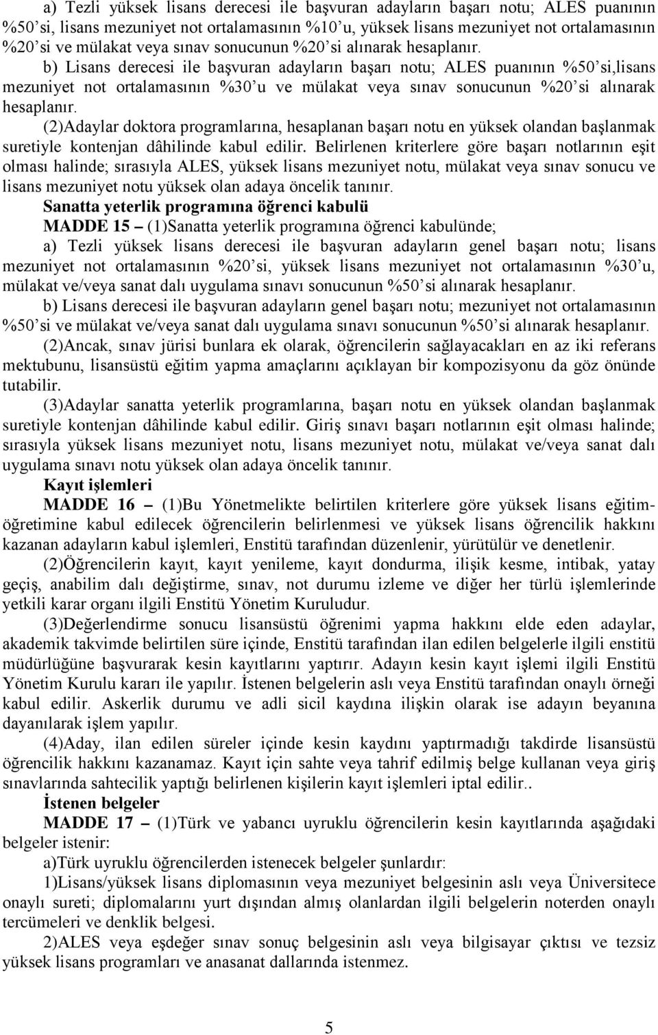 b) Lisans derecesi ile başvuran adayların başarı notu; ALES puanının %50 si,lisans mezuniyet not ortalamasının %30 u ve mülakat veya  (2)Adaylar doktora programlarına, hesaplanan başarı notu en