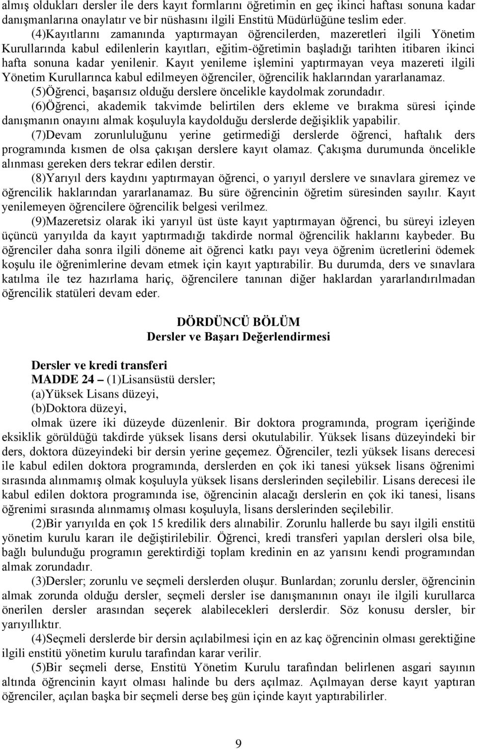 yenilenir. Kayıt yenileme işlemini yaptırmayan veya mazereti ilgili Yönetim Kurullarınca kabul edilmeyen öğrenciler, öğrencilik haklarından yararlanamaz.