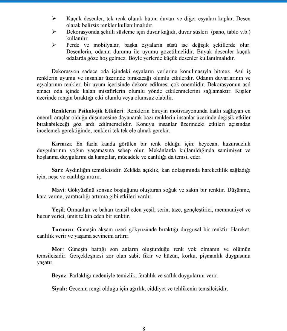 Böyle yerlerde küçük desenler kullanılmalıdır. Dekorasyon sadece oda içindeki eşyaların yerlerine konulmasıyla bitmez. Asıl iş renklerin uyumu ve insanlar üzerinde bırakacağı olumlu etkilerdir.