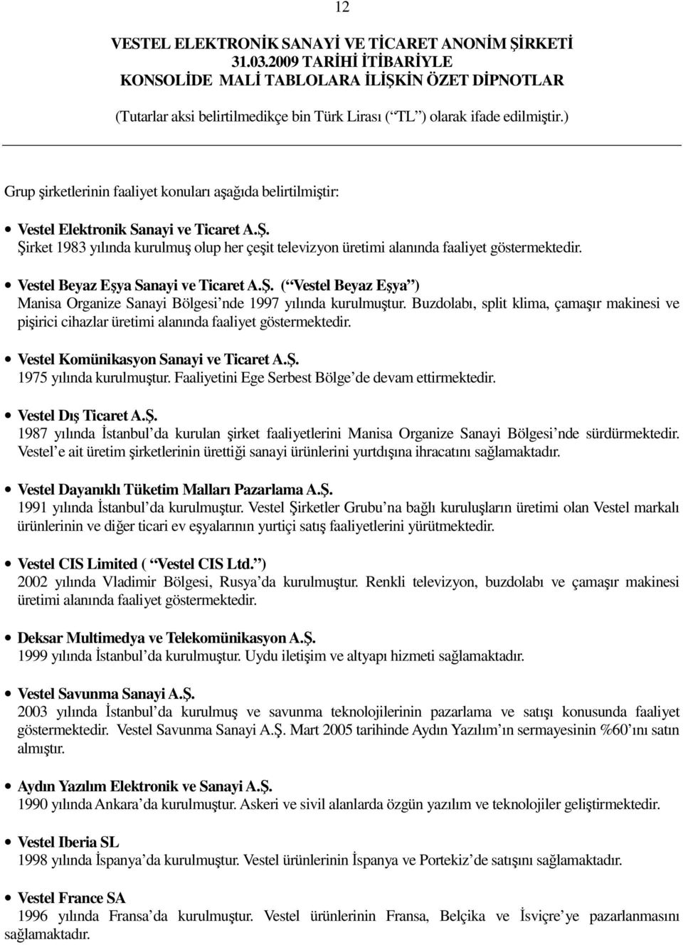 Buzdolabı, split klima, çamaşır makinesi ve pişirici cihazlar üretimi alanında faaliyet göstermektedir. Vestel Komünikasyon Sanayi ve Ticaret A.Ş. 1975 yılında kurulmuştur.