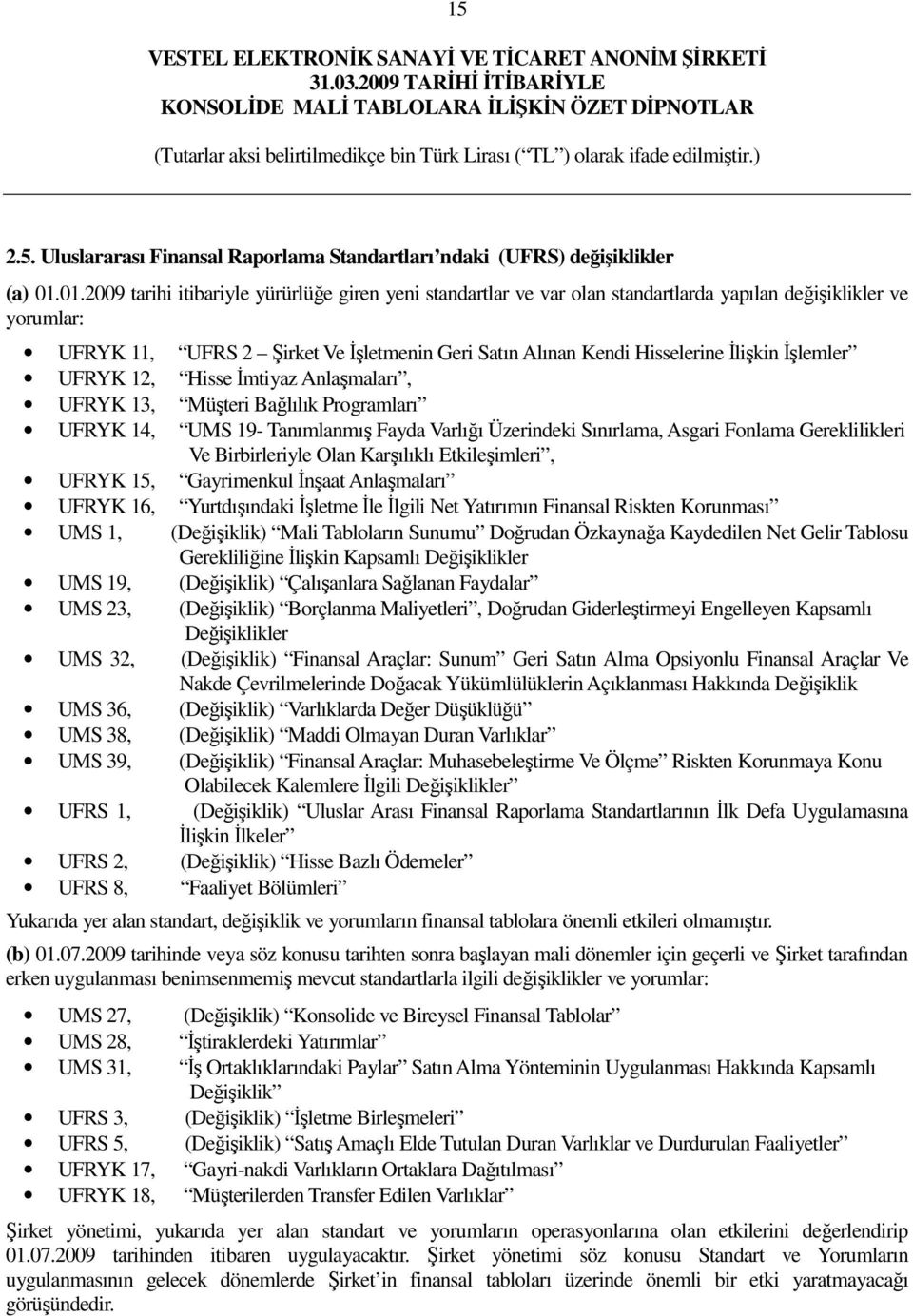 Đlişkin Đşlemler UFRYK 12, Hisse Đmtiyaz Anlaşmaları, UFRYK 13, Müşteri Bağlılık Programları UFRYK 14, UMS 19- Tanımlanmış Fayda Varlığı Üzerindeki Sınırlama, Asgari Fonlama Gereklilikleri Ve