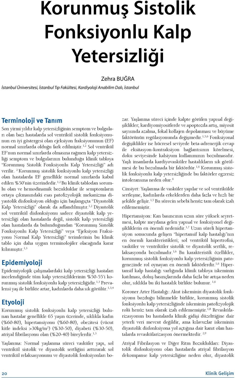 1,2 Sol ventrikül EF nun normal sınırlarda olmasına rağmen kalp yetersizliği semptom ve bulgularının bulunduğu klinik tabloya Korunmuş Sistolik Fonksiyonlu Kalp Yetersizliği adı verilir.