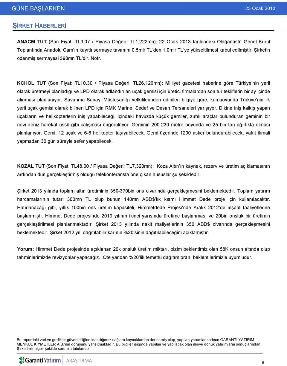 30 / Piyasa Değeri: TL26,120mn): Milliyet gazetesi haberine göre Türkiye nin yerli olarak üretmeyi planladığı ve LPD olarak adlandırılan uçak gemisi için üretici firmalardan son tur tekliflerin bir