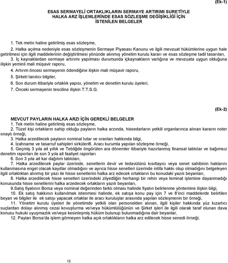 esas sözleşme tadil tasarıları, 3. İç kaynaklardan sermaye artırımı yapılması durumunda içkaynakların varlığına ve mevzuata uygun olduğuna ilişkin yeminli mali müşavir raporu, 4.