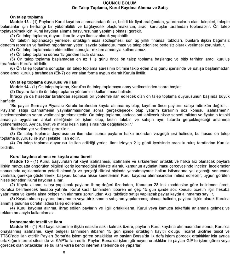 Ön talep toplayabilmek için Kurul kaydına alınma başvurusunun yapılmış olması gerekir. (2) Ön talep toplama, duyuru ilanı ile veya ilansız olarak yapılabilir.