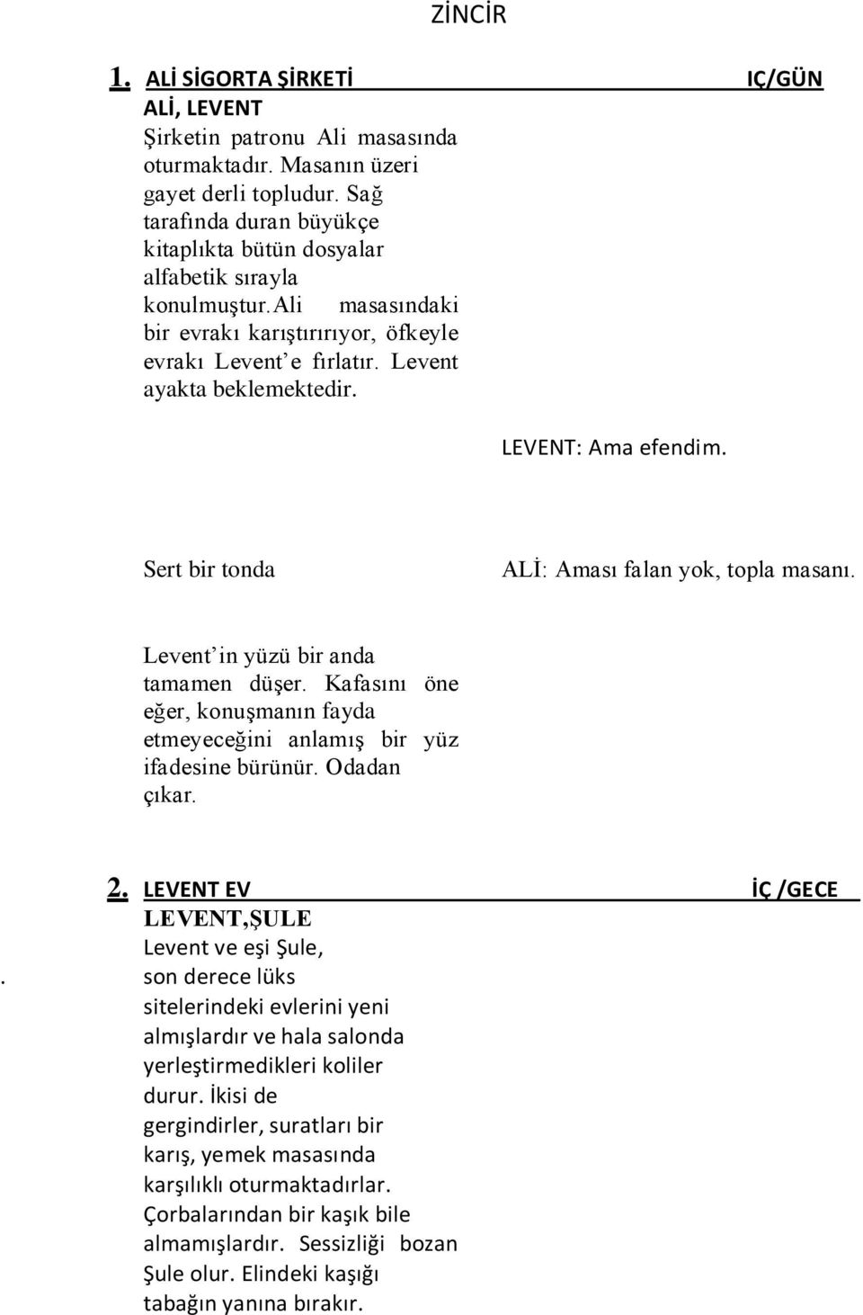 LEVENT: Ama efendim. Sert bir tonda ALİ: Aması falan yok, topla masanı. Levent in yüzü bir anda tamamen düşer. Kafasını öne eğer, konuşmanın fayda etmeyeceğini anlamış bir yüz ifadesine bürünür.