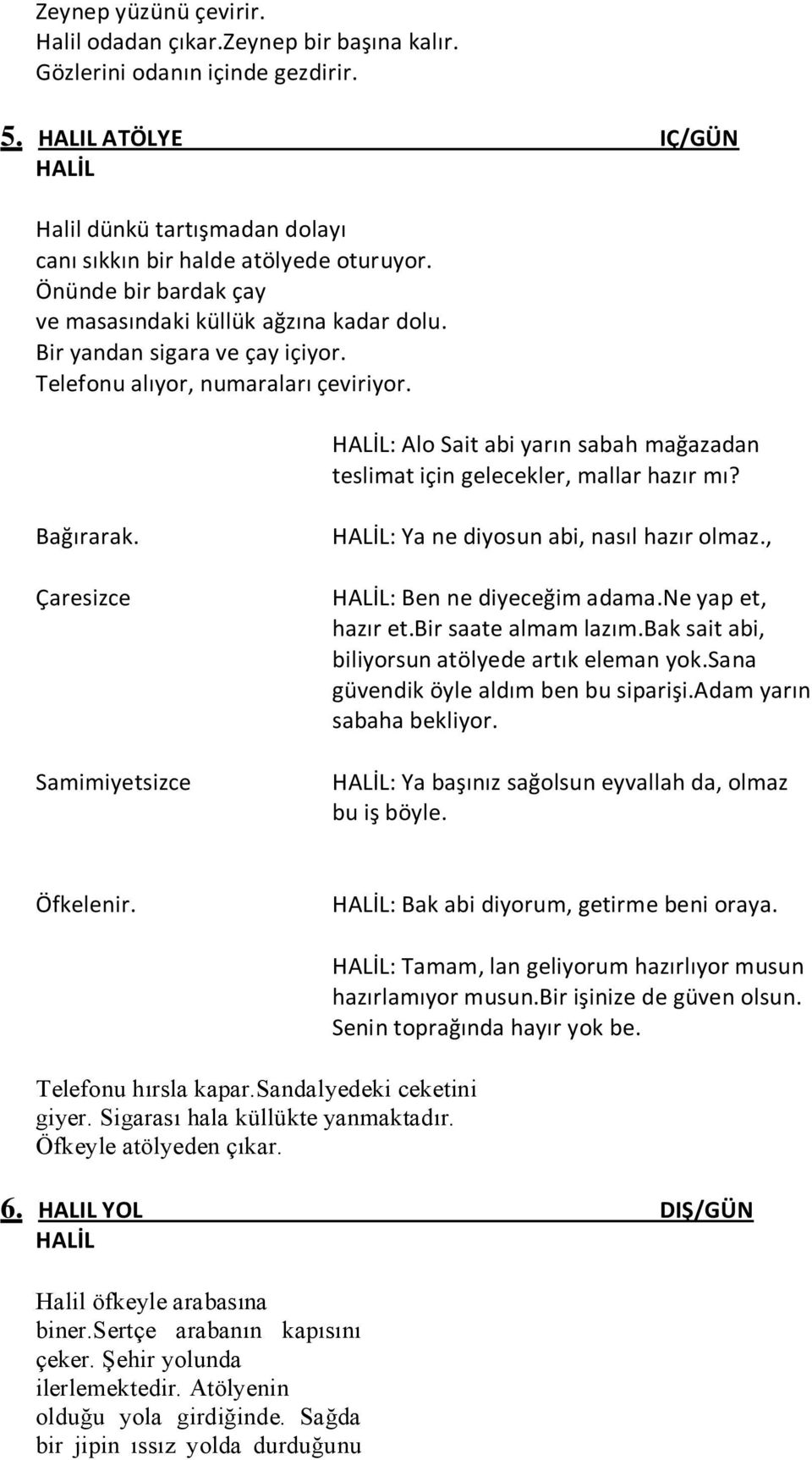 Telefonu alıyor, numaraları çeviriyor. HALİL: Alo Sait abi yarın sabah mağazadan teslimat için gelecekler, mallar hazır mı? Bağırarak.