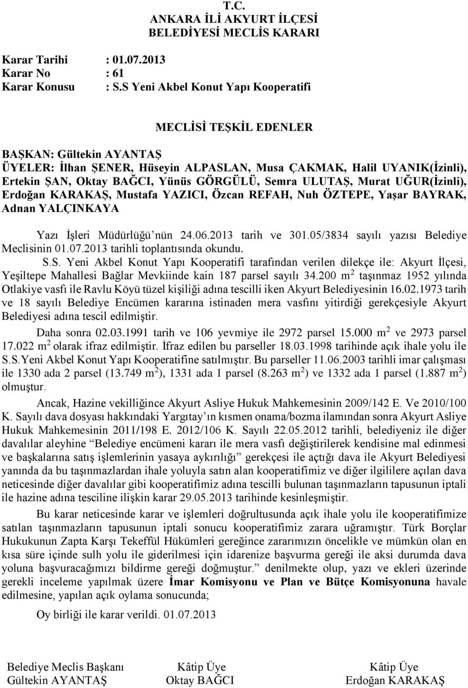 KARAKAŞ, Mustafa YAZICI, Özcan REFAH, Nuh ÖZTEPE, Yaşar BAYRAK, Adnan Yazı İşleri Müdürlüğü nün 24.06.2013 tarih ve 301.05/3834 sayılı yazısı Belediye Meclisinin 01.07.