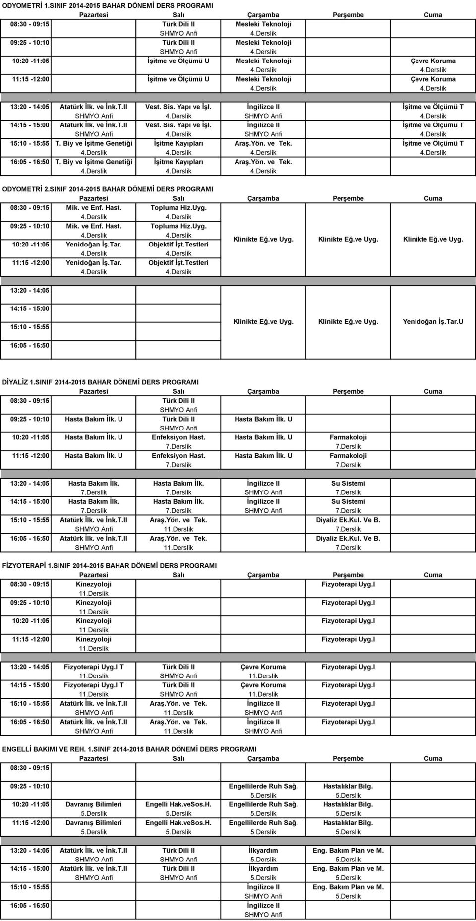 11:15-12:00 İşitme ve Ölçümü U Mesleki Teknoloji Çevre Koruma 13:20-14:05 Atatürk İlk. ve İnk.T.II Vest. Sis. Yapı ve İşl. İngilizce II İşitme ve Ölçümü T 14:15-15:00 Atatürk İlk. ve İnk.T.II Vest. Sis. Yapı ve İşl. İngilizce II İşitme ve Ölçümü T T.