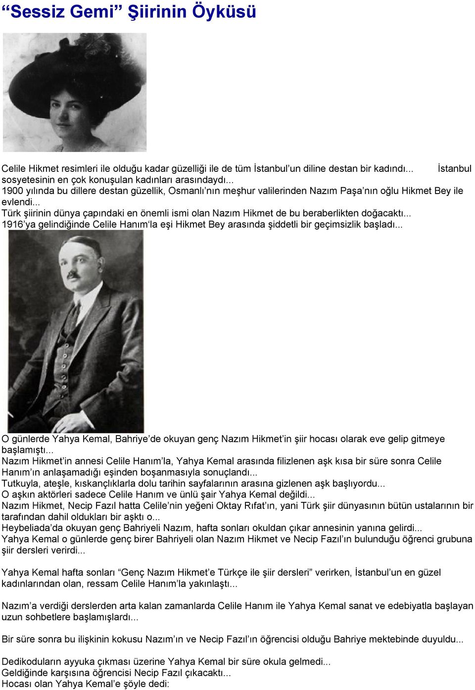 .. Türk şiirinin dünya çapındaki en önemli ismi olan Nazım Hikmet de bu beraberlikten doğacaktı... 1916 ya gelindiğinde Celile Hanım la eşi Hikmet Bey arasında şiddetli bir geçimsizlik başladı.