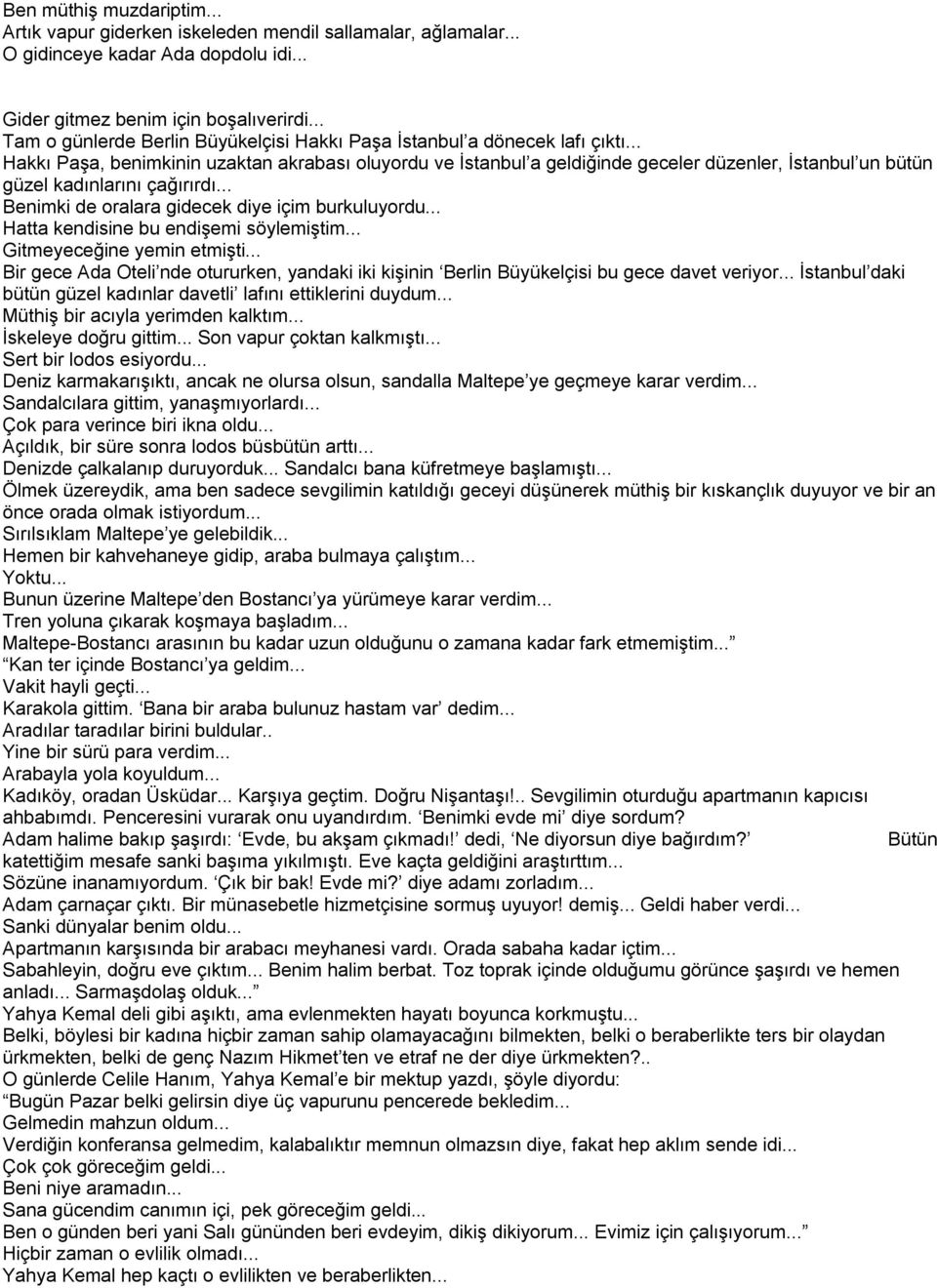 .. Hakkı Paşa, benimkinin uzaktan akrabası oluyordu ve İstanbul a geldiğinde geceler düzenler, İstanbul un bütün güzel kadınlarını çağırırdı... Benimki de oralara gidecek diye içim burkuluyordu.