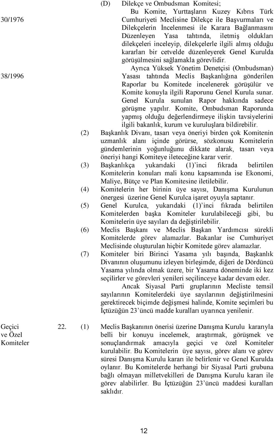 görevlidir. Ayrıca Yüksek Yönetim Denetçisi (Ombudsman) Yasası tahtında Meclis Başkanlığına gönderilen Raporlar bu Komitede incelenerek görüşülür ve Komite konuyla ilgili Raporunu Genel Kurula sunar.