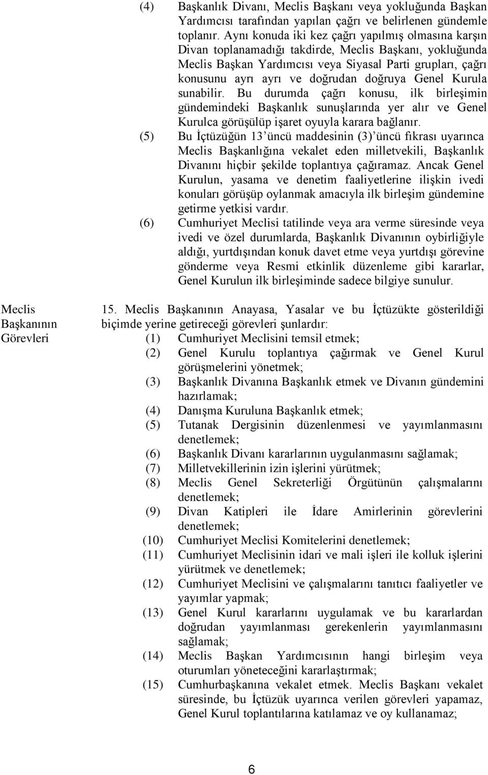 doğruya Genel Kurula sunabilir. Bu durumda çağrı konusu, ilk birleşimin gündemindeki Başkanlık sunuşlarında yer alır ve Genel Kurulca görüşülüp işaret oyuyla karara bağlanır.