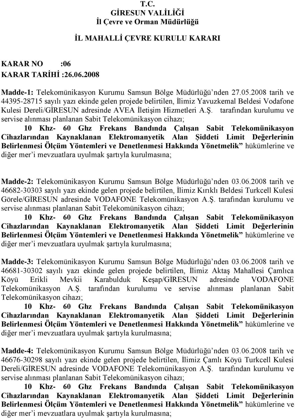 tarafından kurulumu ve servise alınması planlanan Sabit Telekomünikasyon cihazı; Madde-2: Telekomünikasyon Kurumu Samsun Bölge Müdürlüğü nden 03.06.