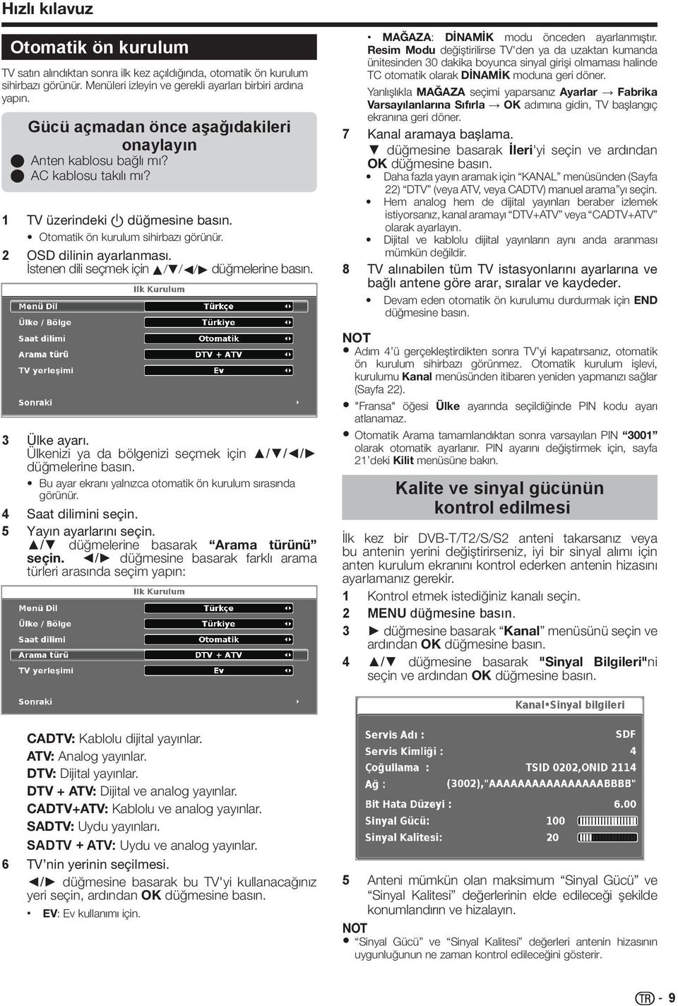 İstenen dili seçmek için a/b/c/d düğmelerine basın. 3 Ülke ayarı. Ülkenizi ya da bölgenizi seçmek için / / / düğmelerine basın. Bu ayar ekranı yalnızca otomatik ön kurulum sırasında görünür.