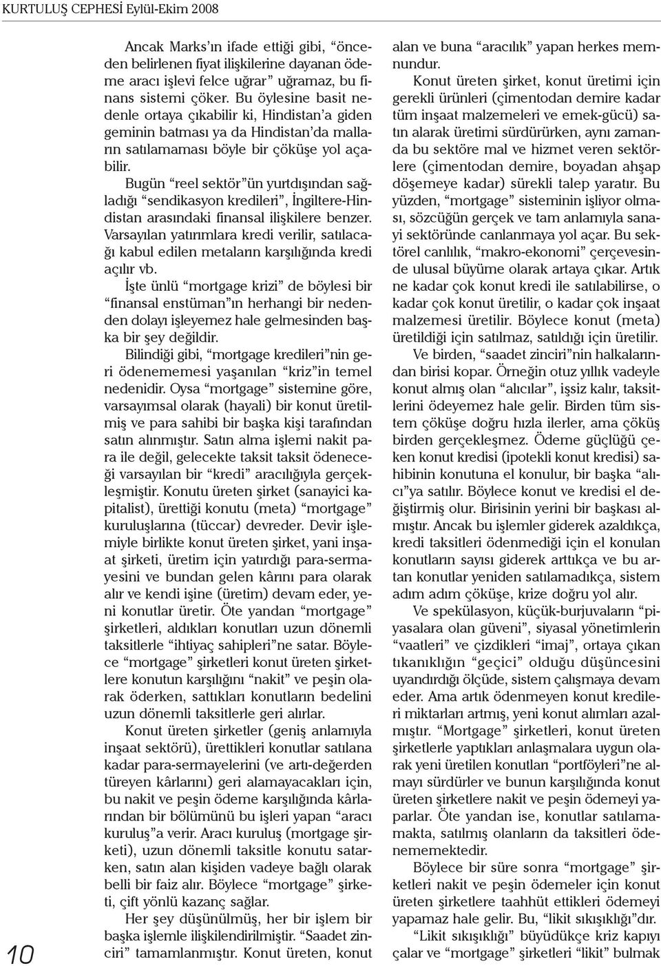 Bugün reel sektör ün yurtdışından sağladığı sendikasyon kredileri, İngiltere-Hindistan arasındaki finansal ilişkilere benzer.