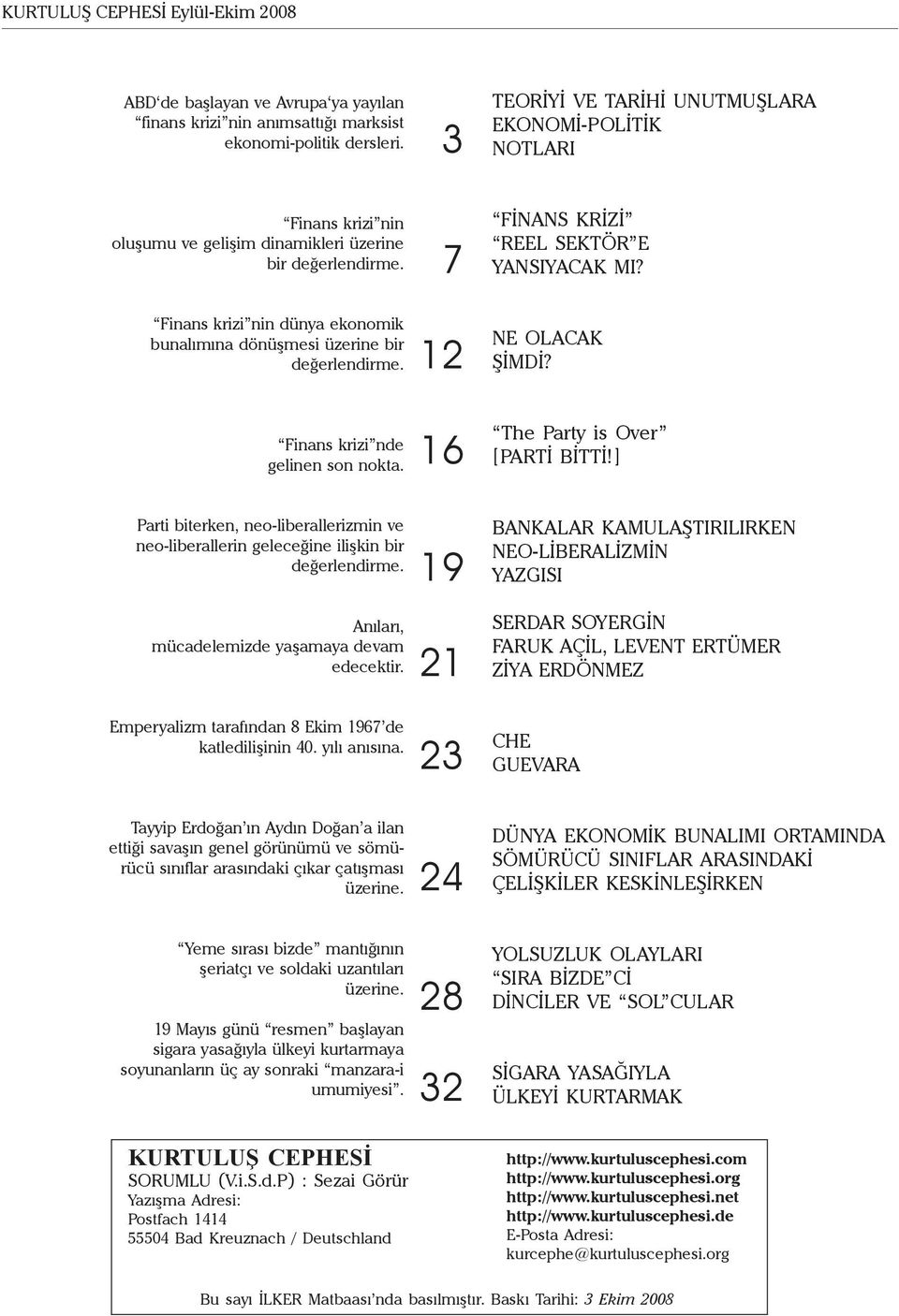 Finans krizi nin dünya ekonomik bunalımına dönüşmesi üzerine bir değerlendirme. 12 NE OLACAK ŞİMDİ? Finans krizi nde gelinen son nokta. 16 The Party is Over [PARTİ BİTTİ!